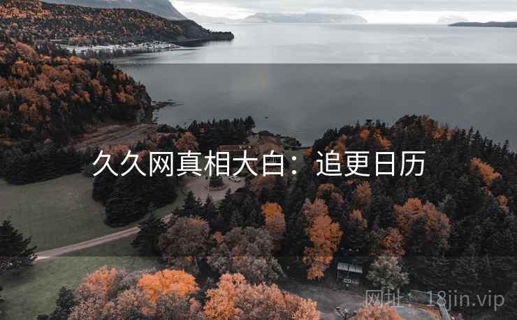 久久网真相大白：追更日历