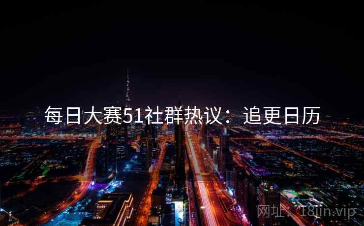 每日大赛51社群热议：追更日历