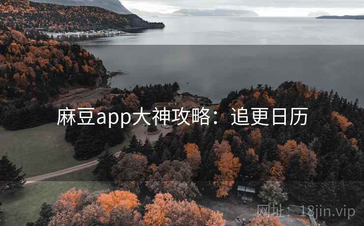 麻豆app大神攻略：追更日历