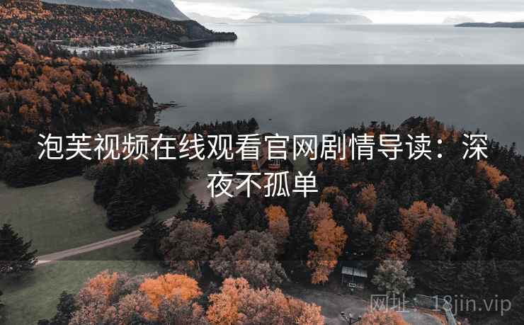 泡芙视频在线观看官网剧情导读：深夜不孤单